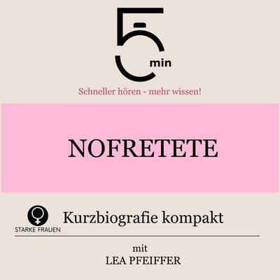 Nofretete: Kurzbiografie kompakt - 5 Minuten,5 Minuten Biografien,Lea Pfeiffer, Audio, 9783754518762