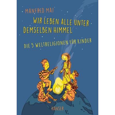 Wir leben alle unter demselben Himmel, Gebundene Ausgabe von Manfred Mai, Carl Hanser, 978-3-446-25300-1