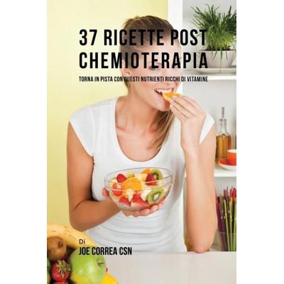 37 Ricette Post Chemioterapia, Taschenbuch von Joe Correa, Live Stronger Faster, 978-1-63531-331-4