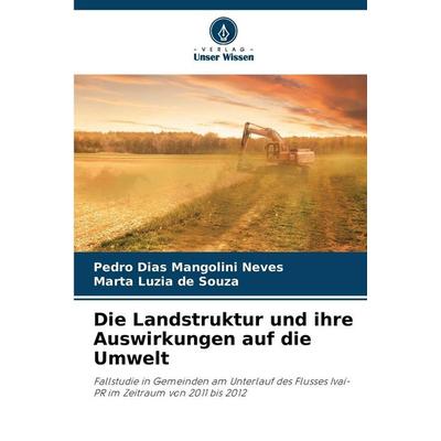 Die Landstruktur und ihre Auswirkungen auf die Umwelt, Taschenbuch von Pedro Dias Mangolini Neves,Marta Luzia de Souza, Verlag Unser Wissen,