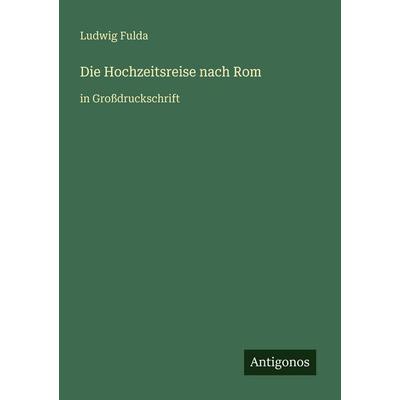 Die Hochzeitsreise nach Rom, Taschenbuch von Ludwig Fulda, Antigonos Verlag, 978-3-566-04233-2
