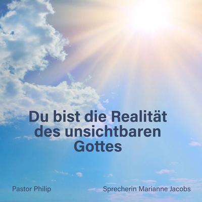Du bist die Realität des unsichtbaren Gottes - Pastor Philip, Audio, 4061707979392