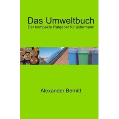 Das Umweltbuch - Der kompakte Ratgeber für jedermann, Taschenbuch von Alexander Bernitt, Epubli, 978-3-7375-8701-3