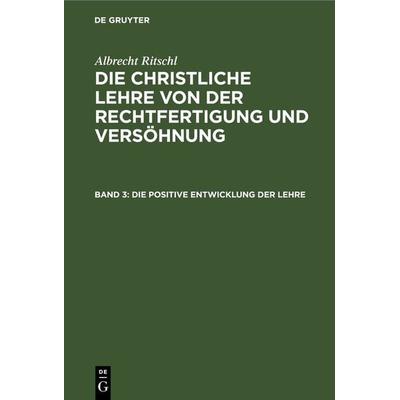 Die positive Entwicklung der Lehre, Gebundene Ausgabe von Albrecht Ritschl, De Gruyter, 978-3-11-267209-9