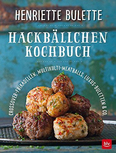 Henriette Wulff - Henriette Bulette Hackbällchen-Kochbuch: Crossover-Frikadellen, Multikulti-Meatballs, Luxus-Buletten & Co. - Preis vom 09.10.2026 07:28:09 h