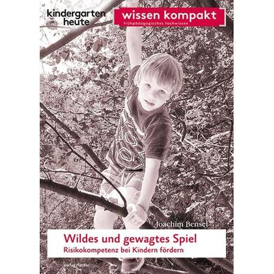 Wildes und gewagtes Spiel. Risikokompetenz bei Kindern fördern, Geheftet von Joachim Bensel, Herder, 978-3-451-00350-9