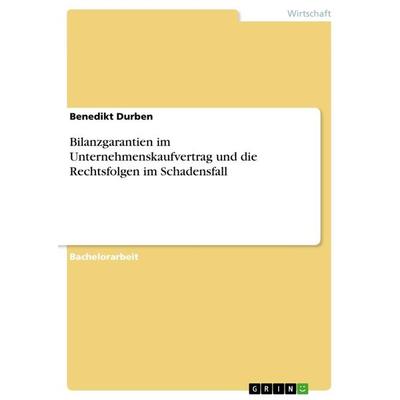 Bilanzgarantien im Unternehmenskaufvertrag und die Rechtsfolgen im Schadensfall, Taschenbuch von Benedikt Durben, GRIN, 978-3-668-44569-7