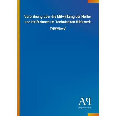 Verordnung über die Mitwirkung der Helfer und Helferinnen im Technischen Hilfswerk, Taschenbuch von Antiphon Verlag, Antiphon, 978-3-7314-0903-8