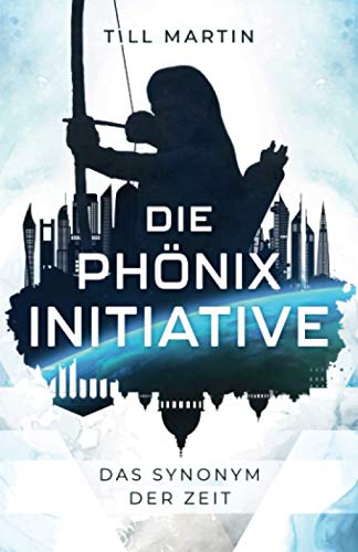 Till Martin - Die Phönix Initiative: Das Synonym der Zeit (Bd.1 des Zeitreiseabenteuers) - Preis vom 09.10.2026 07:28:09 h