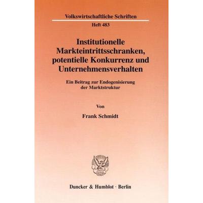 Institutionelle Markteintrittsschranken, potentielle Konkurrenz und Unternehmensverhalten., Taschenbuch von Frank Schmidt, Duncker & Humblot,