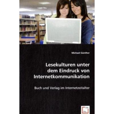 Günther, M: Lesekulturen unter dem Eindruck von Internetkomm, Taschenbuch von Michael Günther, VDM, 978-3-8364-6636-3
