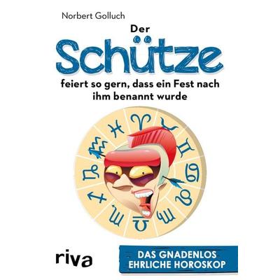 Der Schütze feiert so gern, dass ein Fest nach ihm benannt wurde, Taschenbuch von Norbert Golluch, Riva, 978-3-7423-0295-3