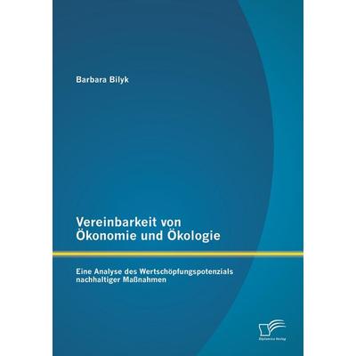 Vereinbarkeit von Ökonomie und Ökologie: Eine Analyse des Wertschöpfungspotenzials nachhaltiger Maßnahmen, Taschenbuch von Barbara Bilyk, Diplomica