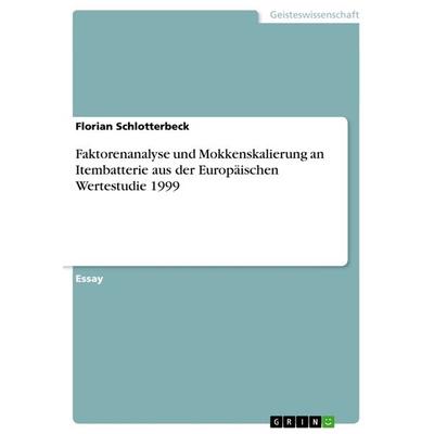 Faktorenanalyse und Mokkenskalierung an Itembatterie aus der Europäischen Wertestudie 1999, Taschenbuch von Florian Schlotterbeck, GRIN,