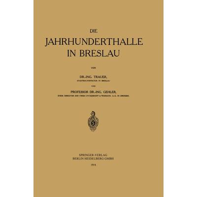 Die Jahrhunderthalle in Breslau, Taschenbuch von Günter Trauer,Willy Gehler, Springer Berlin, 978-3-662-24082-3