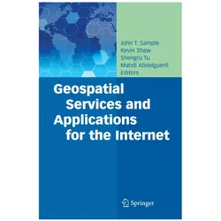 Geospatial Services and Applications for the Internet, Fachbücher von Kevin Shaw, Mahdi Abdelguerfi, John T. Sample, Shengru Tu