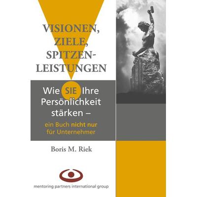 Visionen, Ziele, Spitzenleistungen, Gebundene Ausgabe von Boris M. Riek, Mentoring Partners International Group, 978-3-939803-00-3