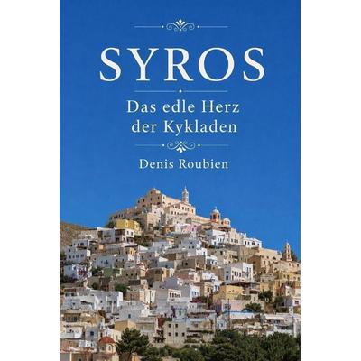 Syros. Das edle Herz der Kykladen, Taschenbuch von Denis Roubien, Independently Published