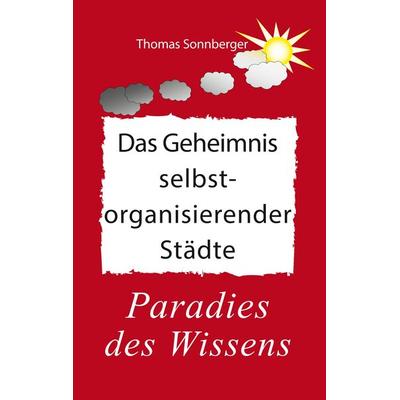 Das Geheimnis selbstorganisierender Städte, Taschenbuch von Thomas Sonnberger, BoD – Books on Demand, 978-3-7412-7457-2
