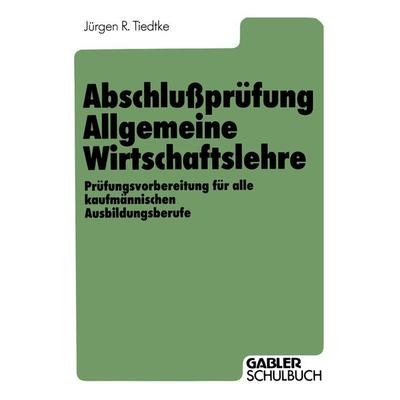 Abschlußprüfung Allgemeine Wirtschaftslehre, Taschenbuch von Jürgen R. Tiedtke, Betriebswirtschaftlicher Verlag Gabler, 978-3-322-96079-5