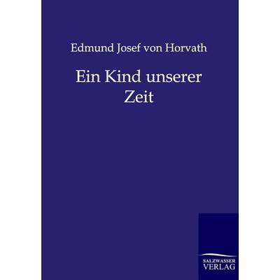 Ein Kind unserer Zeit, Taschenbuch von Edmund Josef Horvath, Salzwasser, 978-3-8460-0146-2