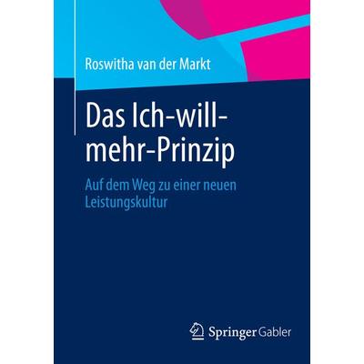 Das Ich-will-mehr-Prinzip, Taschenbuch von Roswitha A. van der Markt, Springer Fachmedien Wiesbaden GmbH, 978-3-8349-4473-3