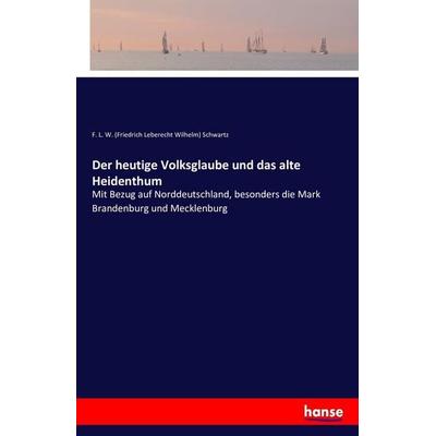 Der heutige Volksglaube und das alte Heidenthum, Taschenbuch von F. L. W. Schwartz, Hansebooks, 978-3-7428-2950-4