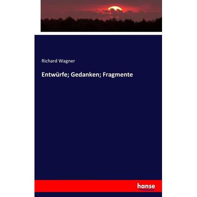 Entwürfe; Gedanken; Fragmente, Taschenbuch von Richard Wagner, Hansebooks, 978-3-7433-3412-0