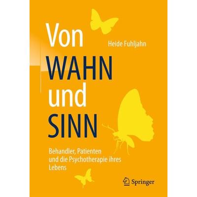 Von WAHN und SINN - Behandler, Patienten und die Psychotherapie ihres Lebens, Taschenbuch von Heide Fuhljahn, Springer Berlin, 978-3-662-53588-2