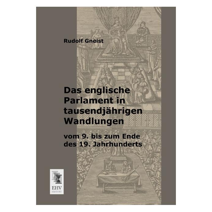 EHV-History Das englische Parlament in tausendjährigen Wandlungen vom 9. bis zum Ende des 19. Jahrhunderts (Deutsch, Softcover, Rudolf Gneist) (55509495)