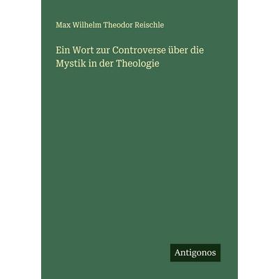 Ein Wort zur Controverse über die Mystik in der Theologie, Taschenbuch von Max Wilhelm Theodor Reischle, Antigonos Verlag, 978-3-563-91983-5