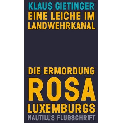Eine Leiche im Landwehrkanal. Die Ermordung Rosa Luxemburgs, Taschenbuch von Klaus Gietinger, Edition Nautilus GmbH, 978-3-96054-096-0