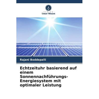 Echtzeituhr basierend auf einem Sonnennachführungs-Energiesystem mit optimaler Leistung, Taschenbuch von Rajani Boddepalli, Verlag Unser Wissen,