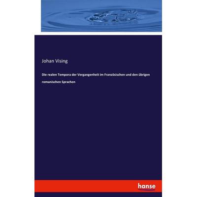 Die realen Tempora der Vergangenheit im Französischen und den übrigen romanischen Sprachen, Taschenbuch von Johan Vising, Hansebooks,