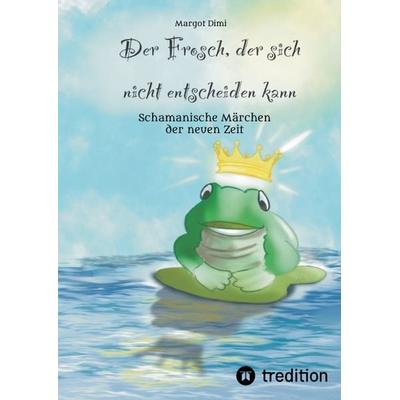 Der Frosch, der sich nicht entscheiden kann. Ein Märchen für Kinder und Erwachsene, Taschenbuch von Margot Dimi, Tredition, 978-3-347-48982-0