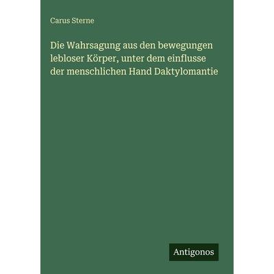 Die Wahrsagung aus den bewegungen lebloser Körper, unter dem einflusse der menschlichen Hand Daktylomantie, Gebundene Ausgabe von Carus Sterne,