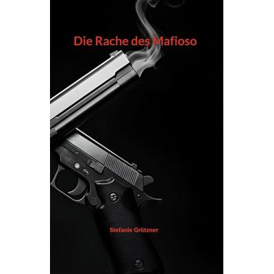 Die Rache des Mafioso, Taschenbuch von Stefanie Grötzner, BoD – Books on Demand, 978-3-696-37921-6