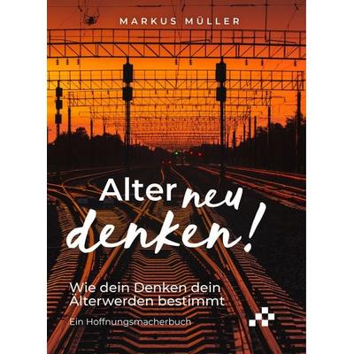 Alter neu denken!, Gebundene Ausgabe von Markus Müller, Mosaicstones GmbH | Verlag & Buchhandel, 978-3-03965-102-3