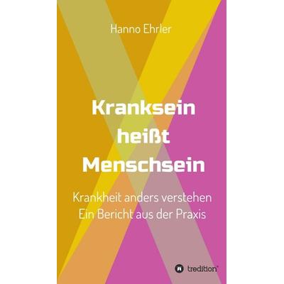 Kranksein heißt Menschsein, Gebundene Ausgabe von Hanno Ehrler, Tredition, 978-3-7482-2238-5