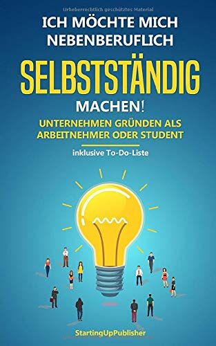 StartingUp Publisher - Ich möchte mich nebenberuflich selbstständig machen! Unternehmen gründen als Arbeitnehmer oder Student: Erfolgreich nebenbei selbstständig sein. Das Wichtigste zusammengefasst - inklusive To-Do-Liste - Preis vom 09.10.2026 07:28:09 