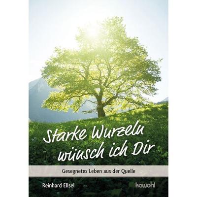 Starke Wurzeln wünsch ich Dir, Geheftet von Reinhard Ellsel, Kawohl Verlag GmbH & Co. KG, 978-3-86338-455-5