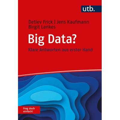 Big Data? Frag doch einfach!, Taschenbuch von Detlev Frick,Jens Kaufmann,Birgit Lankes, Utb GmbH, 978-3-8252-5442-1