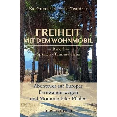 Freiheit mit dem Wohnmobil / Band 1: Spanien - Transmurciana, Taschenbuch von Kai Grimmel,Ulrike Teutriene, Epubli, 978-3-565-00834-6