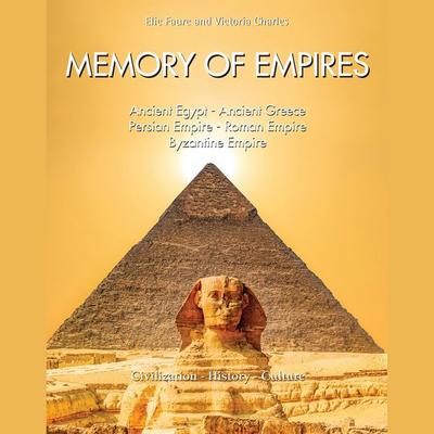 Memory of Empires: Ancient Egypt - Ancient Greece - Persian Empire - Roman Empire - Byzantine Empire - Elie Faure,Victoria Charles, Audio,