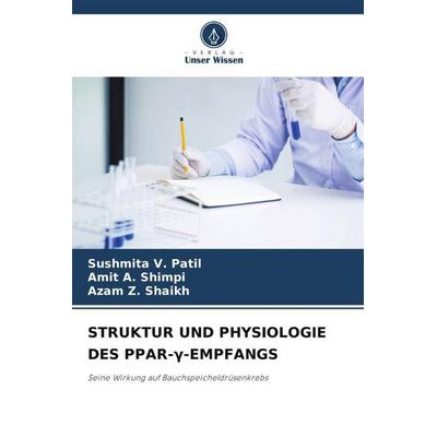 STRUKTUR UND PHYSIOLOGIE DES PPAR-¿-EMPFANGS, Taschenbuch von Sushmita V. Patil,Amit A. Shimpi,Azam Z. Shaikh, Verlag Unser Wissen, 978-620-5-10156-8