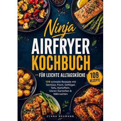 Ninja Airfryer Kochbuch für leichte Alltagsküche, Taschenbuch von Clara Neumann, Bookmundo, 978-94-038-3017-9