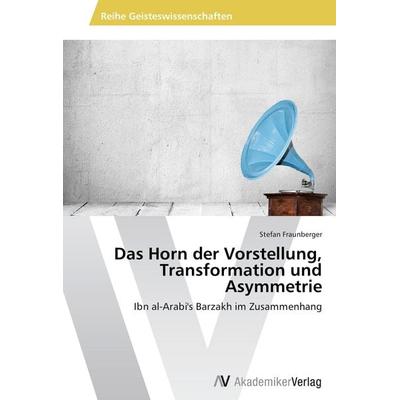 Das Horn der Vorstellung, Transformation und Asymmetrie, Taschenbuch von Stefan Fraunberger, AV Akademikerverlag, 978-3-639-47347-6