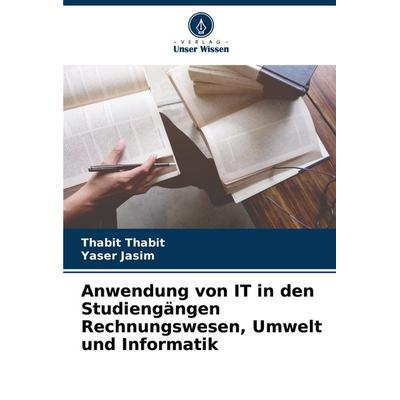 Anwendung von IT in den Studiengängen Rechnungswesen, Umwelt und Informatik, Taschenbuch von Thabit Thabit,Yaser Jasim, Verlag Unser Wissen,