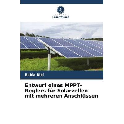 Entwurf eines MPPT-Reglers für Solarzellen mit mehreren Anschlüssen, Taschenbuch von Rabia Bibi, Verlag Unser Wissen, 978-620-4-95007-5