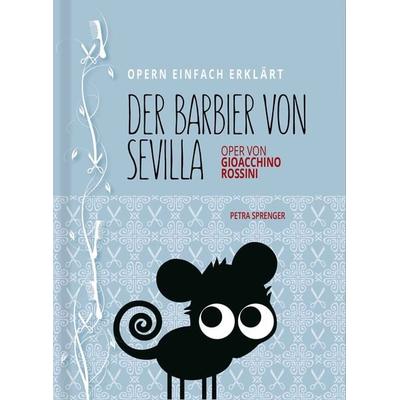Barbier von Sevilla – Oper einfach erklärt für Einsteiger, Gebundene Ausgabe von Petra Sprenger, Verlag Opernmouth, 978-3-9817916-5-5
